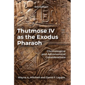Thutmose IV as the Exodus Pharaoh: Chronological and Astronomical Considerations