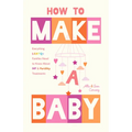 How to Make a Baby: Everything LGBTQ+ Families Need to Know about Ivf and Fertility Treatments (Trying to Conceive, Queer Parenting)