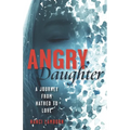 Angry Daughter: A Journey from Hatred to Love