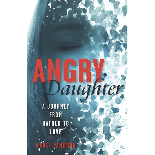 Angry Daughter: A Journey from Hatred to Love