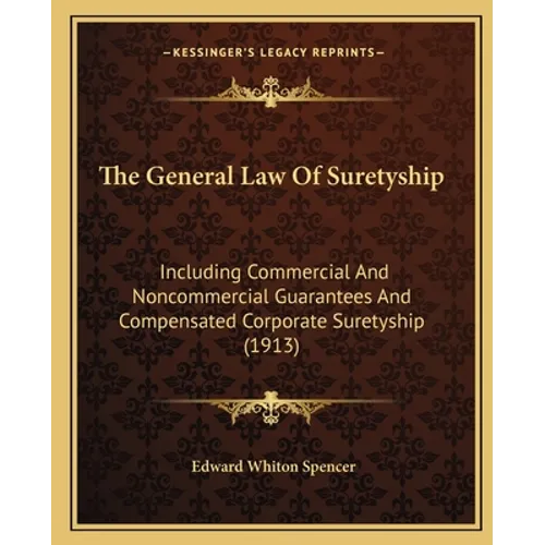 The General Law Of Suretyship: Including Commercial And Noncommercial Guarantees And Compensated Corporate Suretyship (1913)