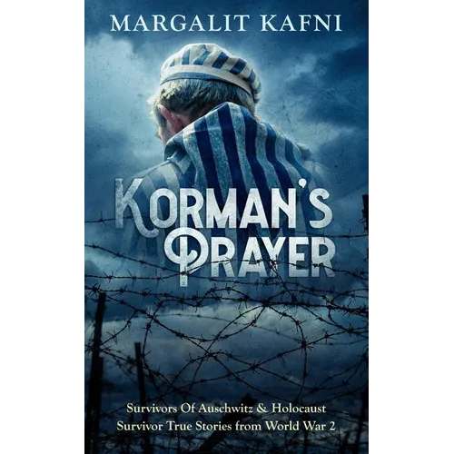 Korman's Prayer: Survivors Of Auschwitz & Holocaust Survivor True Stories from World War 2