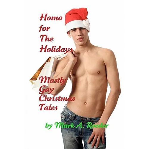 Homo For The Holidays: A Collection of Mostly Gay Christmas Tales