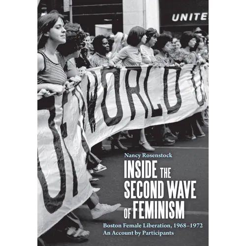 Inside the Second Wave of Feminism: Boston Female Liberation, 1968-1972 an Account by Participants