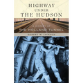 Highway Under the Hudson: A History of the Holland Tunnel
