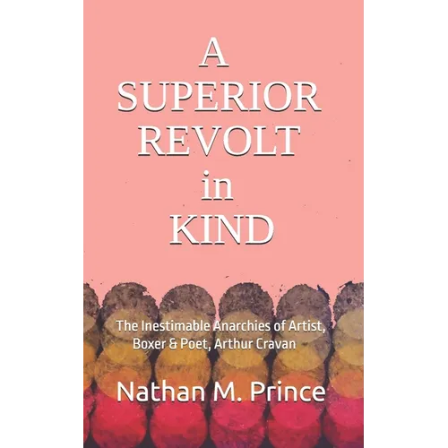 A Superior Revolt in Kind: The Inestimable Anarchies of Artist, Boxer & Poet, Arthur Cravan