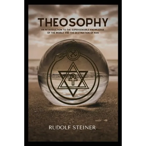 Theosophy: An Introduction to the Supersensible Knowledge of the World and the Destination of Man