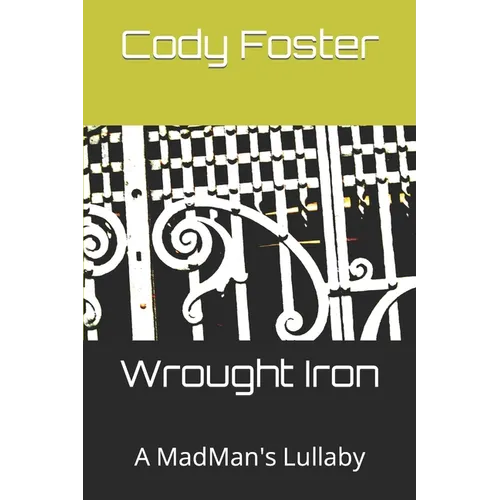 Wrought Iron: A MadMan's Lullaby