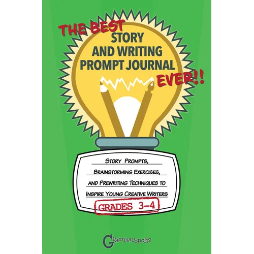 The Best Story and Writing Prompt Journal Ever, Grades 3-4: Story Prompts, Brainstorming Exercises, and Prewriting Techniques to Inspire Young Creativ