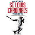 The Ultimate St. Louis Cardinals Trivia Book: A Collection of Amazing Trivia Quizzes and Fun Facts for Die-Hard Cardinals Fans!