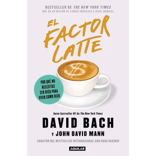 El Factor Latte: Por Qué No Necesitas Ser Rico Para Vivir Como Rico / The Latte Factor: Why You Don't Have to Be Rich to Live Rich
