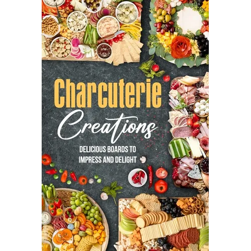Charcuterie Creations: Delicious Boards to Impress and Delight