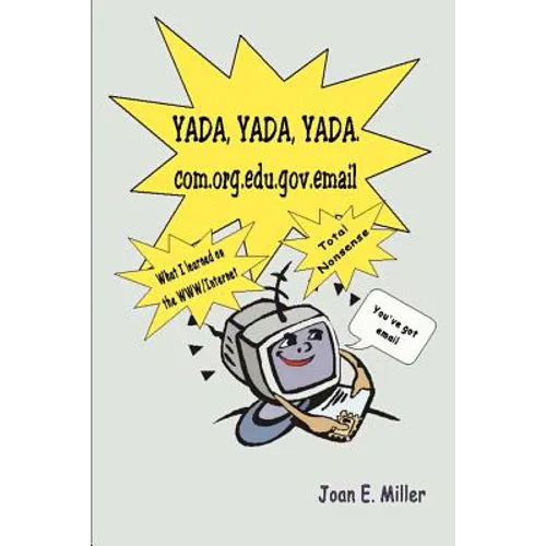 Yada, Yada, Yada.Com.Org.Edu.Gov.Email: What I Learned on the WWW/Internet--Total Nonsense