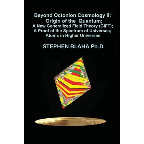 Beyond Octonion Cosmology II: Origin of the Quantum; A New Generalized Field Theory (GiFT); A Proof of the Spectrum of Universes; Atoms in Higher Un