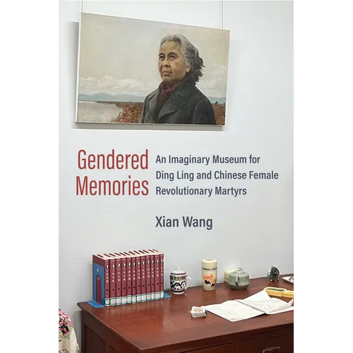 Gendered Memories: An Imaginary Museum for Ding Ling and Chinese Female Revolutionary Martyrs