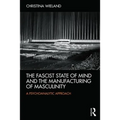 The Fascist State of Mind and the Manufacturing of Masculinity: A psychoanalytic approach
