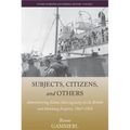 Subjects, Citizens, and Others: Administering Ethnic Heterogeneity in the British and Habsburg Empires, 1867-1918