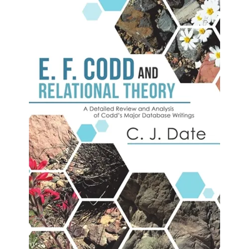 E. F. Codd and Relational Theory: A Detailed Review and Analysis of Codd's Major Database Writings