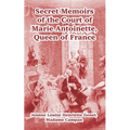 Secret Memoirs of the Court of Marie Antoinette: Queen of France
