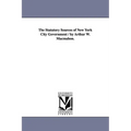 The Statutory Sources of New York City Government / by Arthur W. Macmahon.