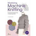 Mastering Machine Knitting: From the Thread to the Finished Garment. Updated and Revised New Edition