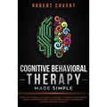 Cognitive Behavioral Therapy Made Simple: Effective Strategies and Simple Techniques to Manage and Overcome Anxiety, Depression, Anger, and Insomnia.