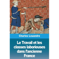 Le Travail et les classes laborieuses dans l'ancienne France