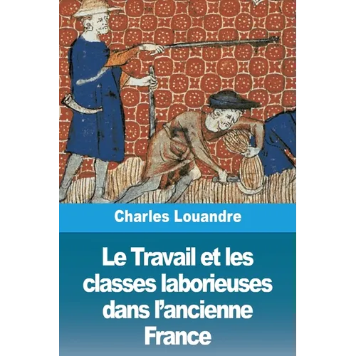 Le Travail et les classes laborieuses dans l'ancienne France