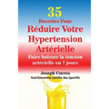 35 Recettes Pour Réduire Votre Hypertension Artérielle: Faire baisser la tension artérielle en 7 jours