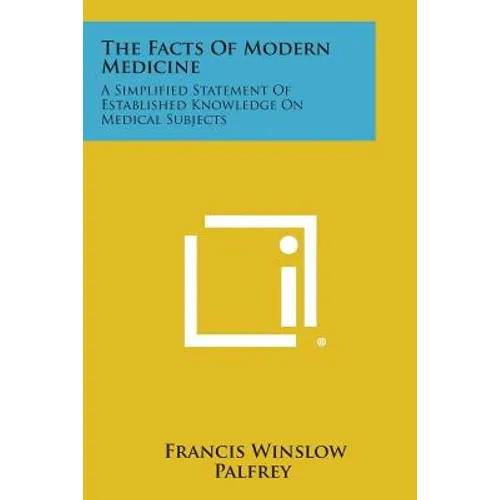 The Facts of Modern Medicine: A Simplified Statement of Established Knowledge on Medical Subjects
