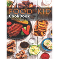 Food Kid Cookbook: Learn to Cook with 240 Fun and Easy Recipes for Breakfast, Snacks, Dinner, and More!