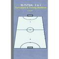 3D Futsal 2 in 1 Tacticboard and Training Book: Tactics/strategies/drills for trainer/coaches, notebook, training, exercise, exercises, drills, practi