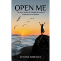 Open Me: The True Story of a magical journey from fear to freedom