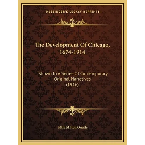 The Development Of Chicago, 1674-1914: Shown In A Series Of Contemporary Original Narratives (1916)