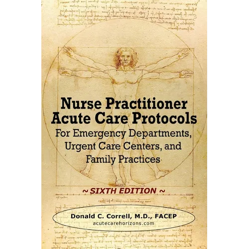 Nurse Practitioner Acute Care Protocols - SIXTH EDITION: For Emergency Departments, Urgent Care Centers, and Family Practices