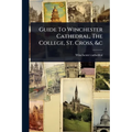 Guide To Winchester Cathedral, The College, St. Cross, &c