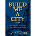 Build Me A City: Secrets, Lies and Love In Baron Haussmann's Paris