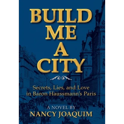 Build Me A City: Secrets, Lies and Love In Baron Haussmann's Paris