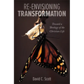 Re-Envisioning Transformation: Toward a Theology of the Christian Life
