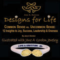 Designs for Life: Common Sense vs. Uncommon Sense. 12 Insights to Happiness, Success Leadership & Oneness