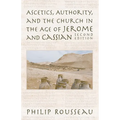 Ascetics, Authority, and the Church in the Age of Jerome and Cassian