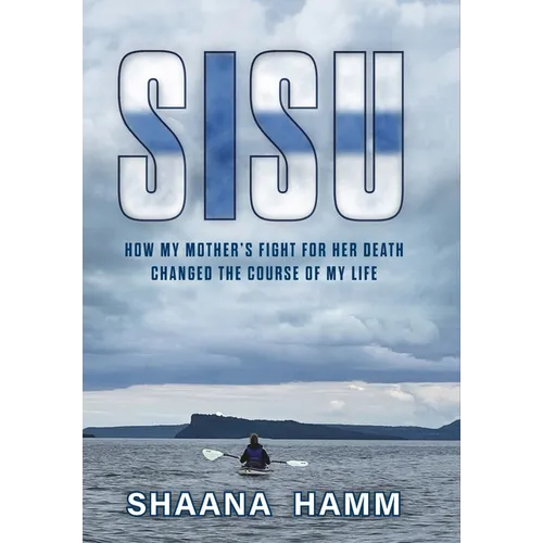 Sisu: How My Mother's Fight For Her Death Changed the Course of My Life