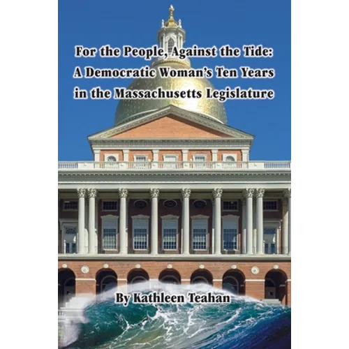 For the People, Against the Tide: A Democratic Woman's Ten Years in the Massachusetts Legislature