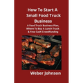 How To Start A Small Food Truck Business: A Food Truck Business Plan, Where To Buy A Lunch Truck & Free Cash Crowdfunding