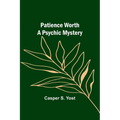 Patience Worth A Psychic Mystery
