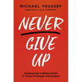 Never Give Up: Holding Fast to Biblical Truth in Times of Danger and Despair