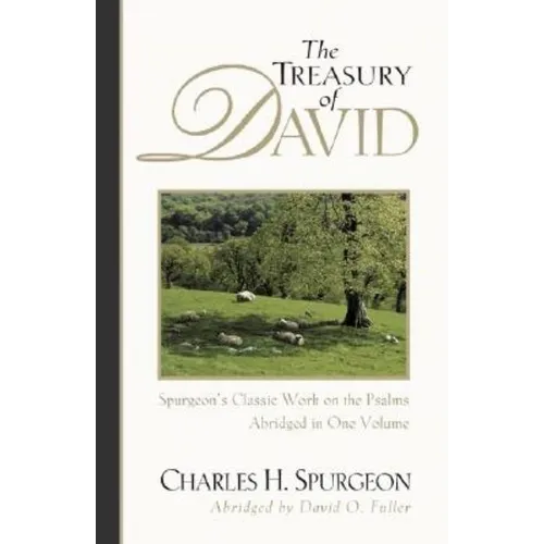 The Treasury of David: Spurgeon's Classic Work on the Psalms
