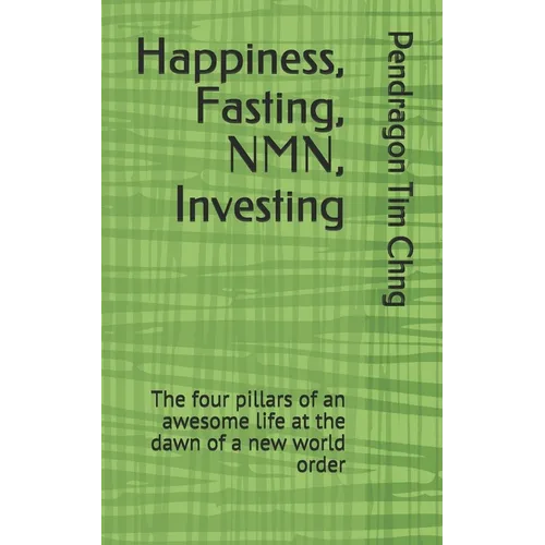 Happiness, Fasting, NMN, Investing: The four pillars of an awesome life at the dawn of a new world order