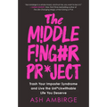 The Middle Finger Project: Trash Your Imposter Syndrome and Live the Unf*ckwithable Life You Deserve