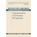 Disciplining Hermeneutics: Interpretation in Christian Perspective